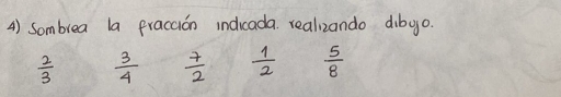 Sombrea la fraccion indicada. realizando dibyo.
 2/3   3/4   7/2   1/2   5/8 