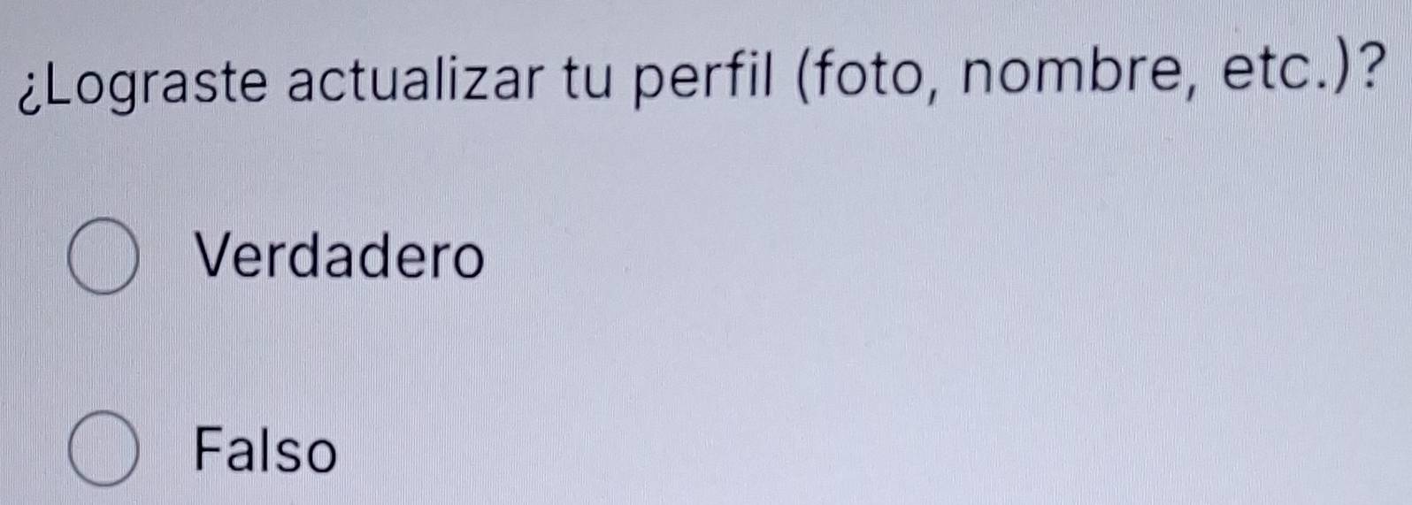 ¿Lograste actualizar tu perfil (foto, nombre, etc.)?
Verdadero
Falso