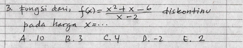 B3. Fungsi dani, f(x)= (x^2+x-6)/x-2  diskontin
pada harga x=·s
A. 10 B. 3 C. y D. -2 E. 2