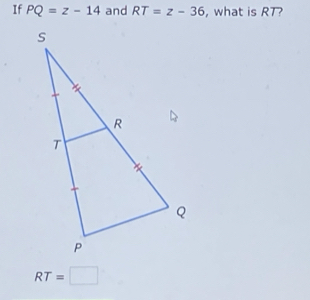 If PQ=z-14 and RT=z-36 , what is RT?
RT=□