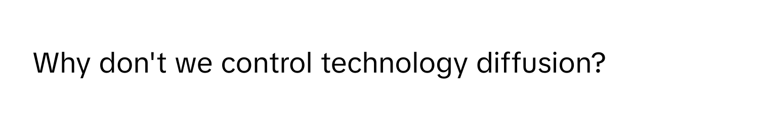 Why don't we control technology diffusion?