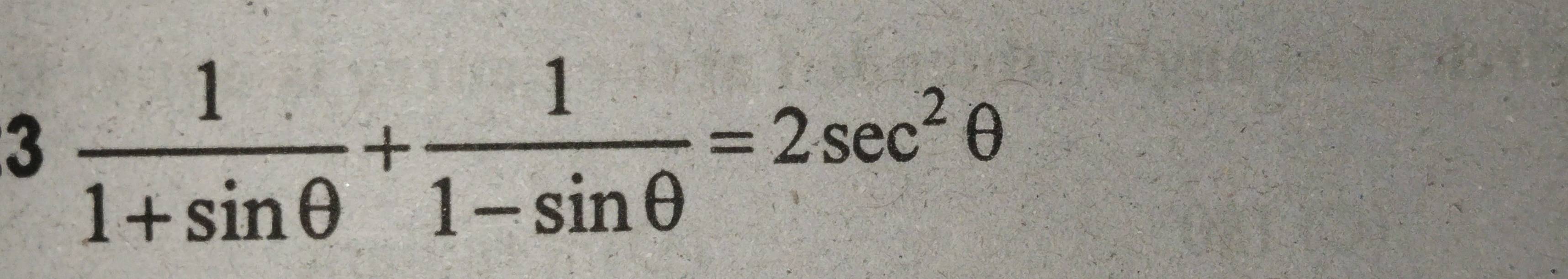 3 1/1+sin θ  + 1/1-sin θ  =2sec^2θ