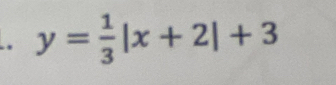 y= 1/3 |x+2|+3