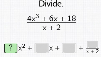 Divide.
 (4x^3+6x+18)/x+2 
[?]x^2+□ x+□ + □ /x+2 