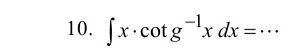 ∈t x· cot g^(-1)xdx= .. _