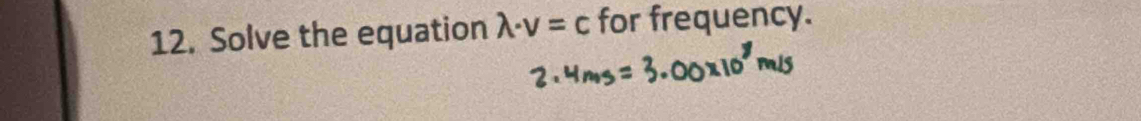 Solve the equation lambda · v=c for frequency.