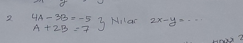 4A-3B=-5 3 NIlai 2x-y=...
A+2B=7
tinouiZ