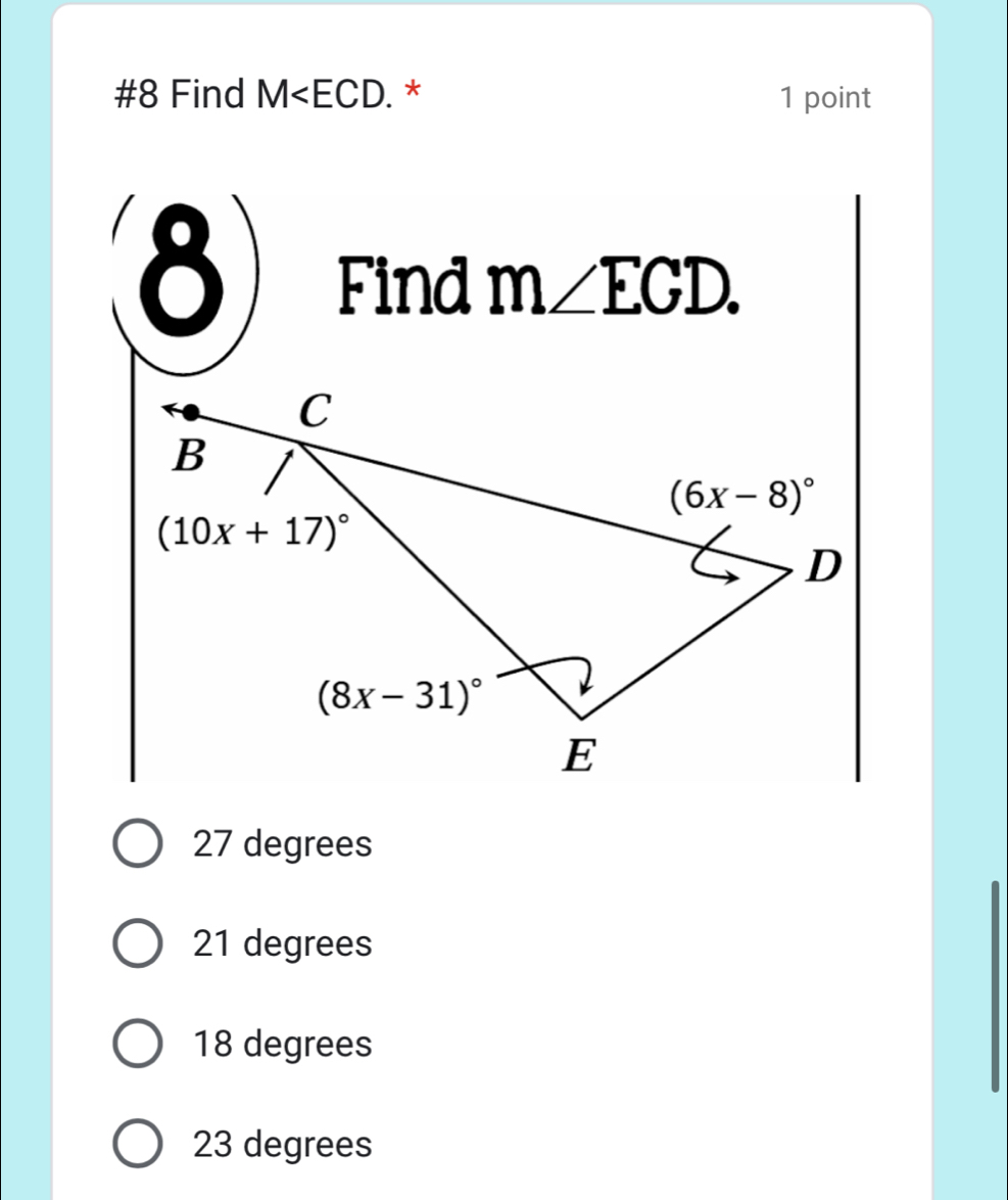 #8 Find M * 1 point
8 Find m∠ EGD.
27 degrees
21 degrees
18 degrees
23 degrees