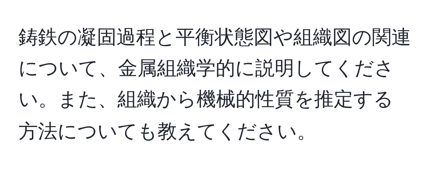 鋳鉄の凝固過程と平衡状態図や組織図の関連について、金属組織学的に説明してください。また、組織から機械的性質を推定する方法についても教えてください。