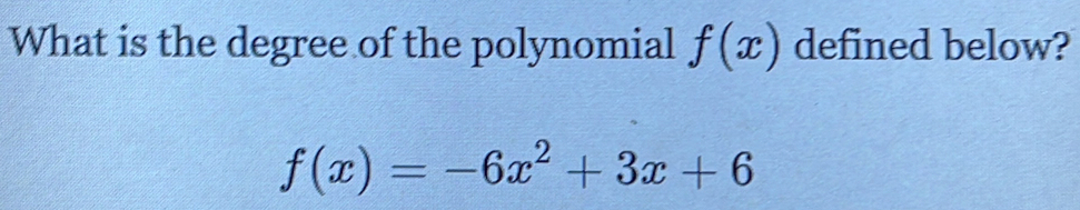 What is the degree of the polynomial f(x) defined below?
f(x)=-6x^2+3x+6