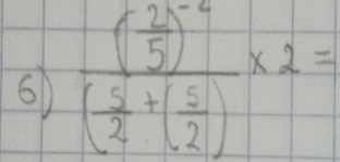 61 frac ( 2/5 )^-2( 5/2 +( 5/2 )* 2=