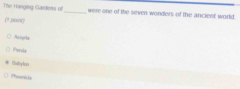 The Hanging Gardens of_ were one of the seven wonders of the ancient world.
(1 point)
Assyria
Persia
Babylon
Phoenicia