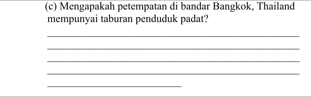 Mengapakah petempatan di bandar Bangkok, Thailand 
mempunyai taburan penduduk padat? 
_ 
_ 
_ 
_ 
_