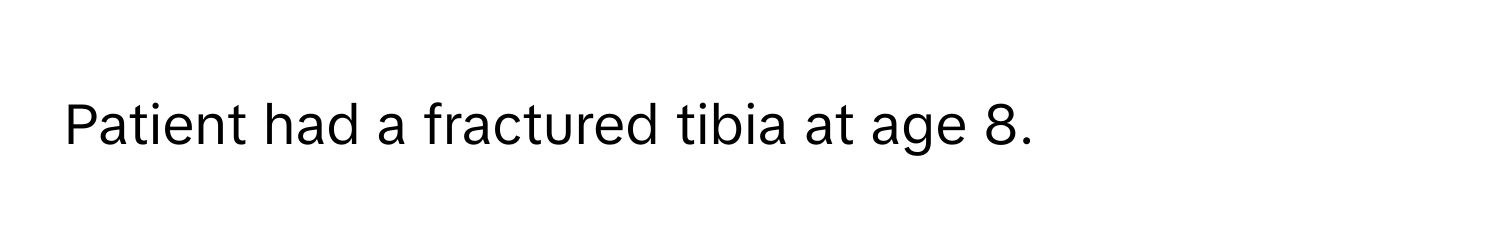 Patient had a fractured tibia at age 8.