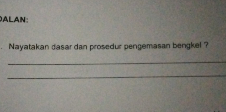 ALAN: 
. Nayatakan dasar dan prosedur pengemasan bengkel ? 
_ 
_