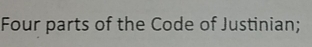 Four parts of the Code of Justinian;