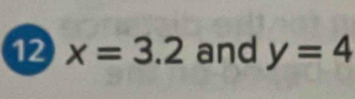 12 x=3.2 and y=4