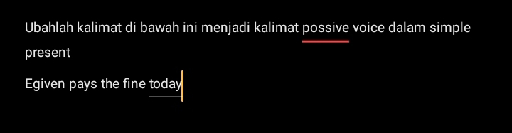 Ubahlah kalimat di bawah ini menjadi kalimat possive voice dalam simple 
present 
Egiven pays the fine today