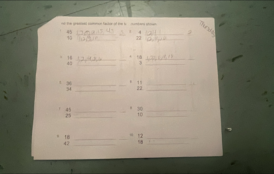 nd the greatest common factor of the lv numbers shown 
_Thursda
45 _ 
Z 4 _
10 _
22 _ 
A 18
3 16 __ 3 __
40 _ 
_ 
B 
5 36 __ 11 _
34 _
22 _ 
_ 
B. 
7 45 _ 30 _
25 _
10 _ 
9 18 _ 
_ 
10 12 _ 
_
42 _
18 _