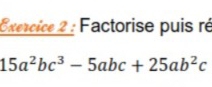 Factorise puis ré
15a^2bc^3-5abc+25ab^2c