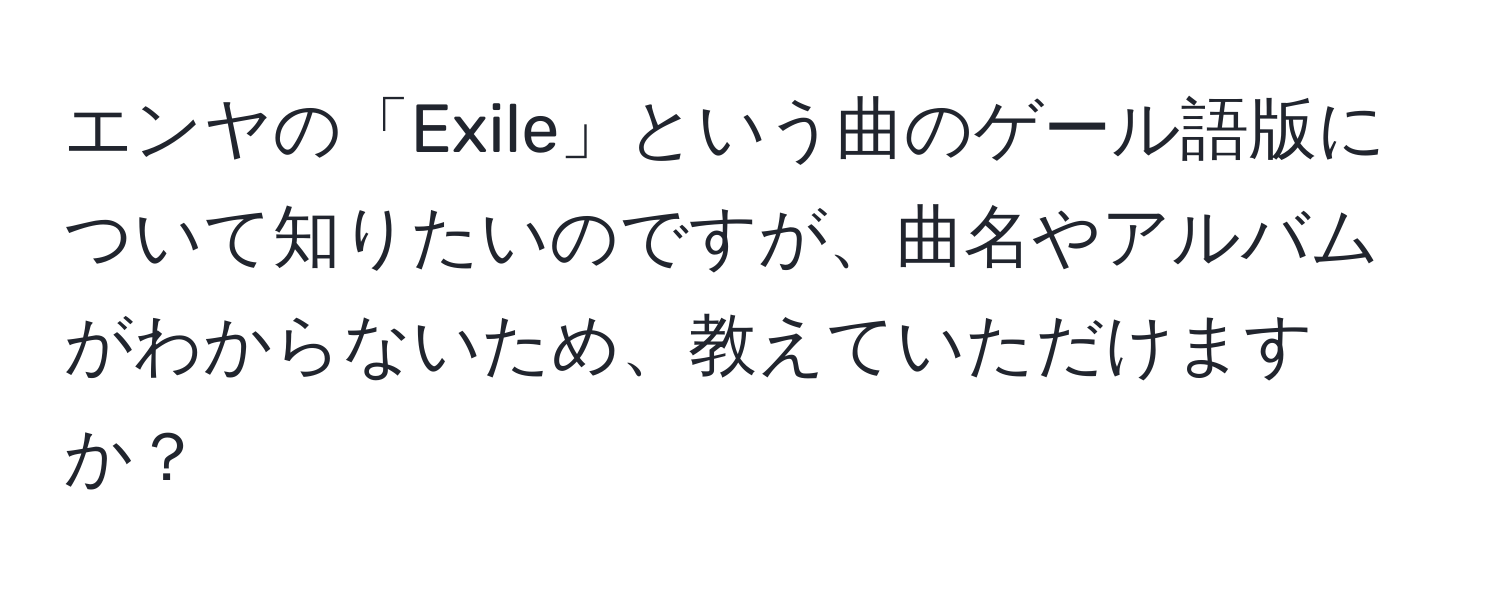 エンヤの「Exile」という曲のゲール語版について知りたいのですが、曲名やアルバムがわからないため、教えていただけますか？