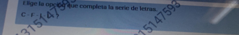 Elige la opcion que completa la serie de letras. 
C ?