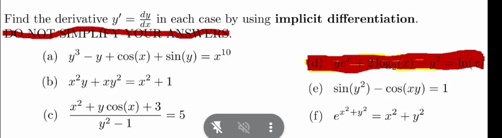 Find the derivative y'= dy/dx  in each case by using implicit differentiation. 

(a) y^3-y+cos (x)+sin (y)=x^(10)
d) overline ye^x+2log _2(x)=y^2=ln
(b) x^2y+xy^2=x^2+1
(e) sin (y^2)-cos (xy)=1
(c)  (x^2+ycos (x)+3)/y^2-1 =5 (f) e^(x^2)+y^2=x^2+y^2