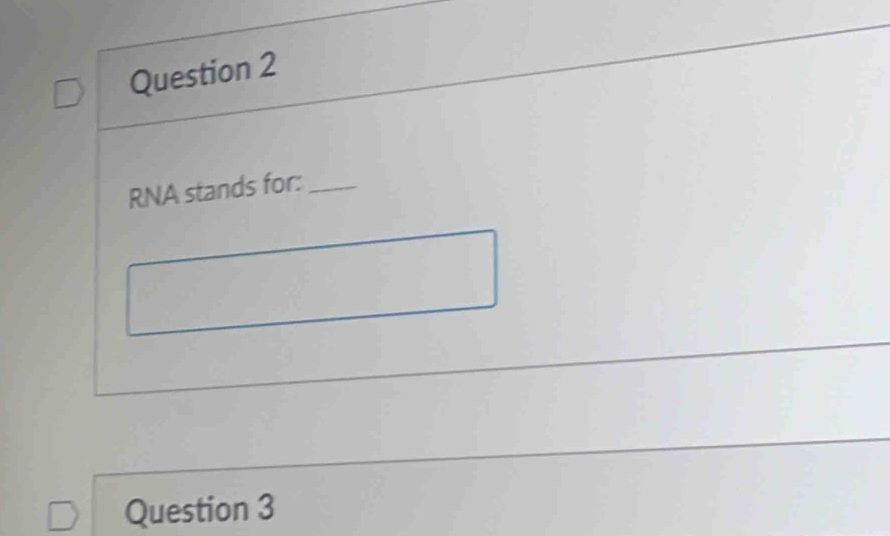 RNA stands for:_ 
_ 
Question 3