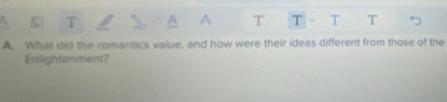 A T T T T 
A. What did the romantics value, and how were their ideas different from those of the 
Enlightenment?