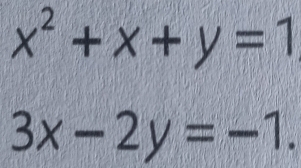 x^2+x+y=1
3x-2y=-1.