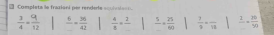 Completa le frazioni per renderle equivalenti.
 6/... = 36/42   4/8 = 2/...  _  5/... = 25/60   7/9 = (...)/18   2/... = 20/50 