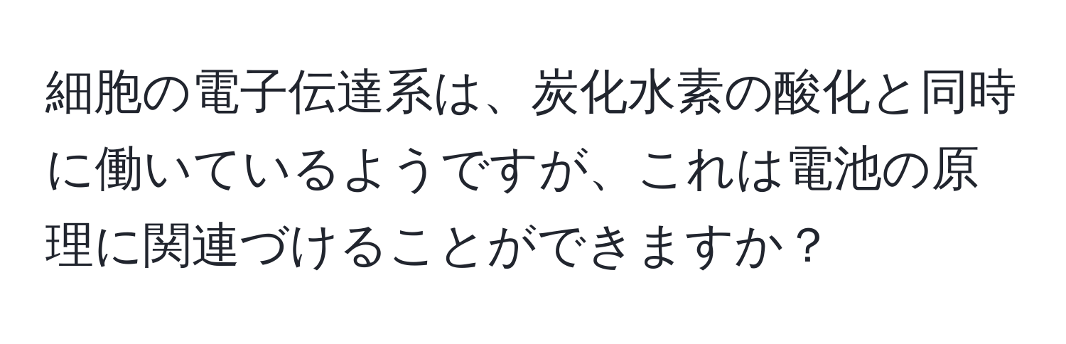 細胞の電子伝達系は、炭化水素の酸化と同時に働いているようですが、これは電池の原理に関連づけることができますか？