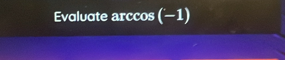 Evaluate arccos (-1)