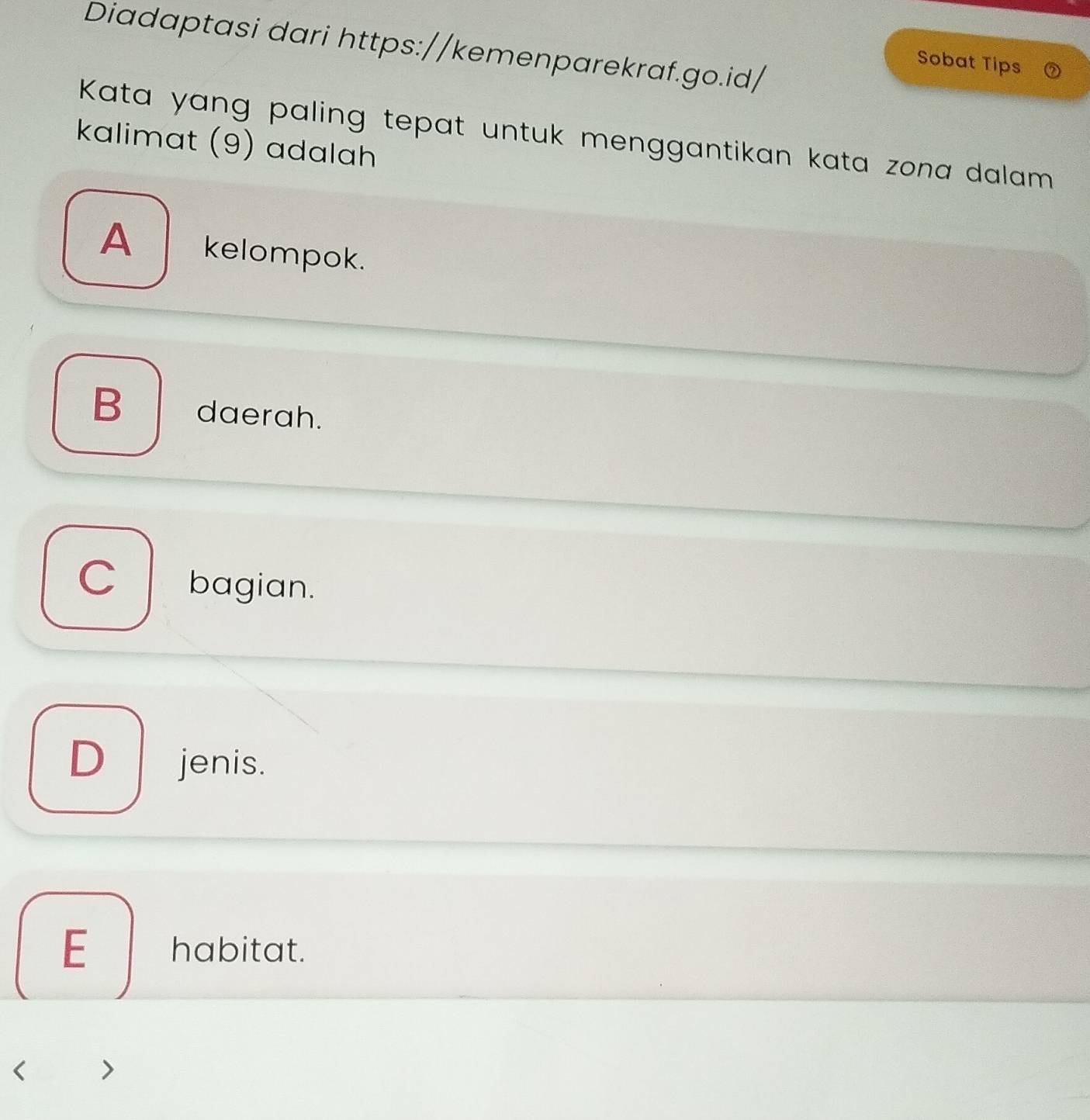 Diadaptasi dari https://kemenparekraf.go.id/
Sobat Tips
Kata yang paling tepat untuk menggantikan kata zona dalam
kalimat (9) adalah
A _ kelompok.
B daerah.
C bagian.
D jenis.
E habitat.