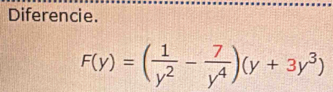 Diferencie.
F(y)=( 1/y^2 - 7/y^4 )(y+3y^3)