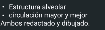 Estructura alveolar 
circulación mayor y mejor 
Ambos redactado y dibujado.