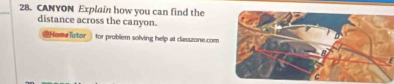 CANYON Explain how you can find the 
distance across the canyon. 
Home lutor for problem solving help at classzone.com