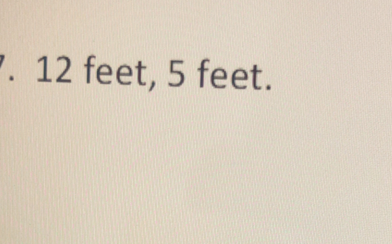 12 feet, 5 feet.