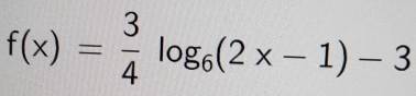 f(x)= 3/4 log _6(2x-1)-3