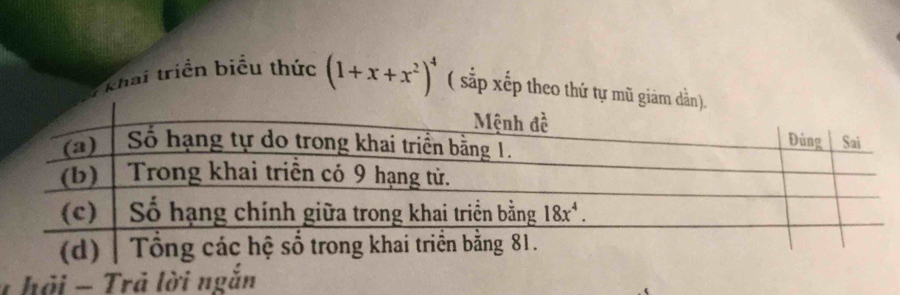 khai triển biểu thức (1+x+x^2)^4 ( sắp xếp theo thứ tự mũ giảm
*  hỏi - Trả lời ngắn