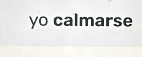 yo calmarse