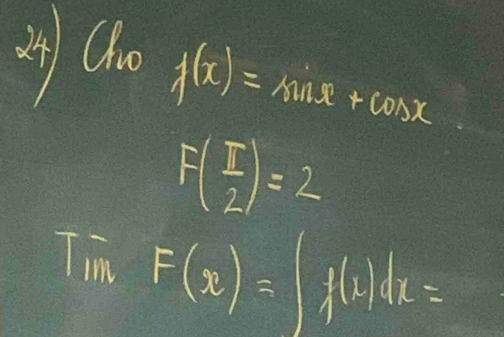 ny Gho
f(x)=sin x+cos x
F( I/2 )=2
Tim F(x)=∈t 1(1)dx=