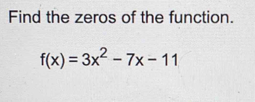 Find the zeros of the function.
f(x)=3x^2-7x-11