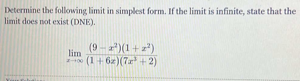 Determine the following limit in simplest form. If the limit is infinite, state that the 
limit does not exist (DNE).
limlimits _xto ∈fty  ((9-x^2)(1+x^2))/(1+6x)(7x^3+2) 