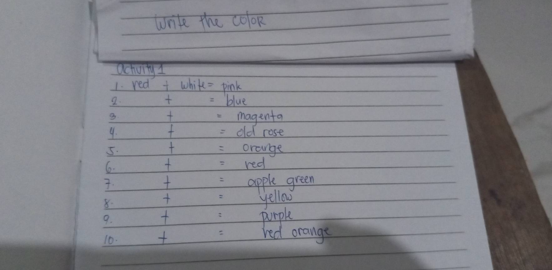 write the colok 
achvity I 
1. red + white = pink 

2. blue 

3. = magenta 
f 
4. =old rose 

5. =orange 

6. =red 
7. 
apple green 
8. 
yellow 

9. purple 
10. 
red orange