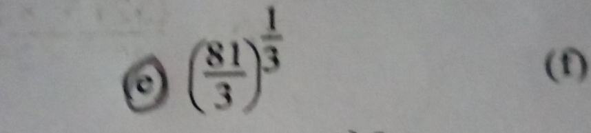 ( 81/3 )^ 1/3  (f)