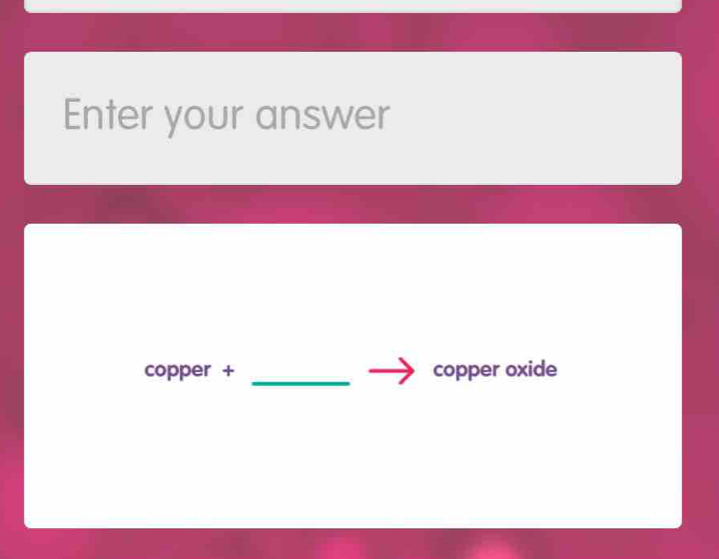 Enter your answer
_
copper + copper oxide