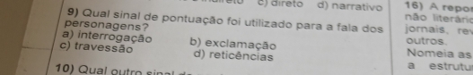 c) direto d) narrativo 16) A repo não literário
9) Qual sinal de pontuação foi utilizado para a fala dos jornais, re
personagens? outros.
a) interrogação b) exclamação Nomeia as
c) travessão d) reticências a estrutu
10) Qual outro sin