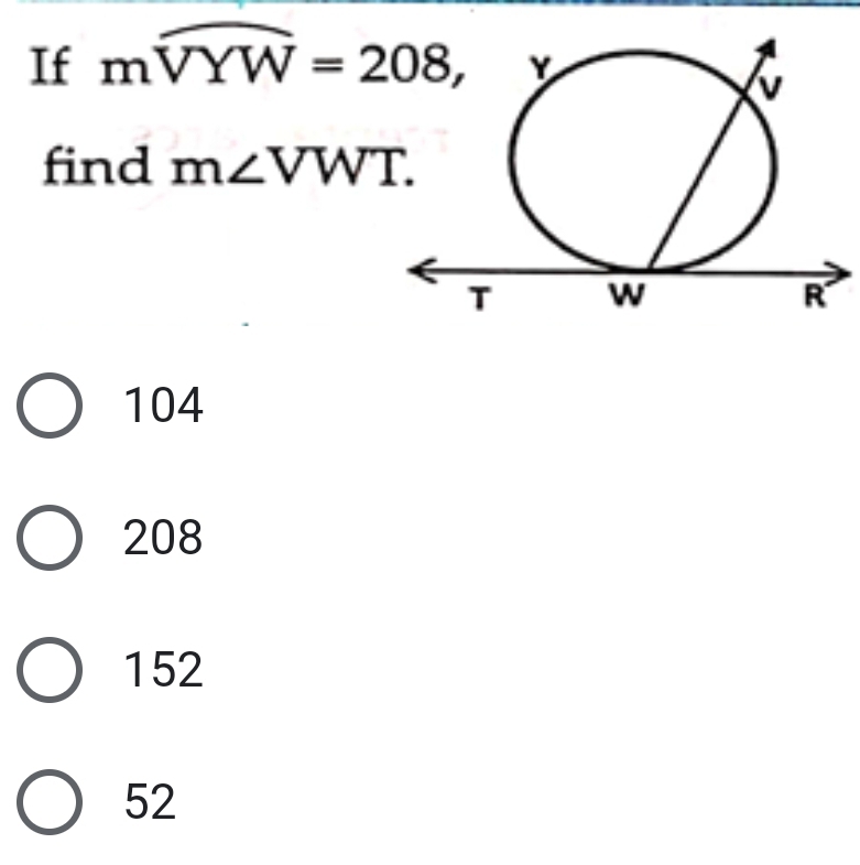 If mwidehat VYW=208, 
find m∠ VWT.
104
208
152
52