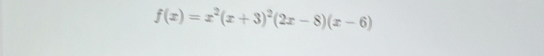 f(x)=x^2(x+3)^2(2x-8)(x-6)